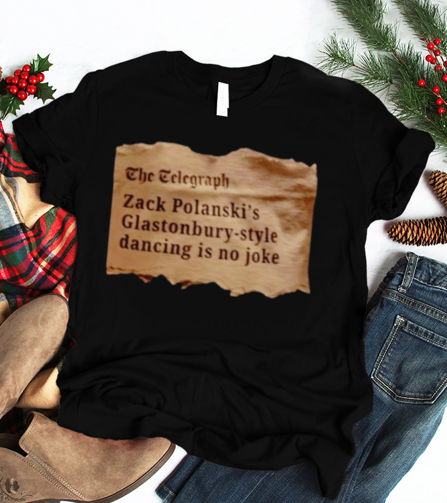 The Telegraph Zack Polanski Glastonbury Style Dancing Is No Joke T-Shirt