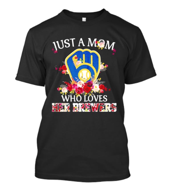 Just A Mom Who Loves Her Milwaukee Brewers Baseball Team T-Shirt