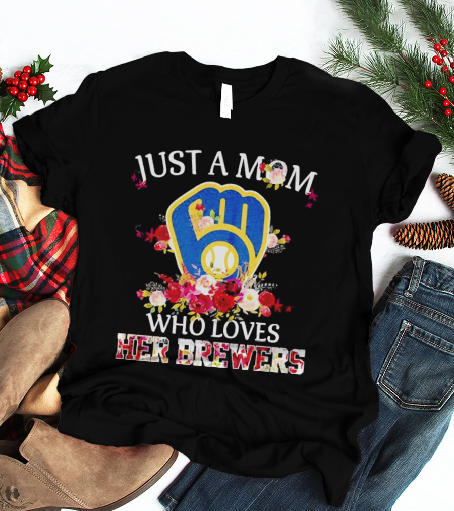 Just A Mom Who Loves Her Milwaukee Brewers Baseball Team T-Shirt