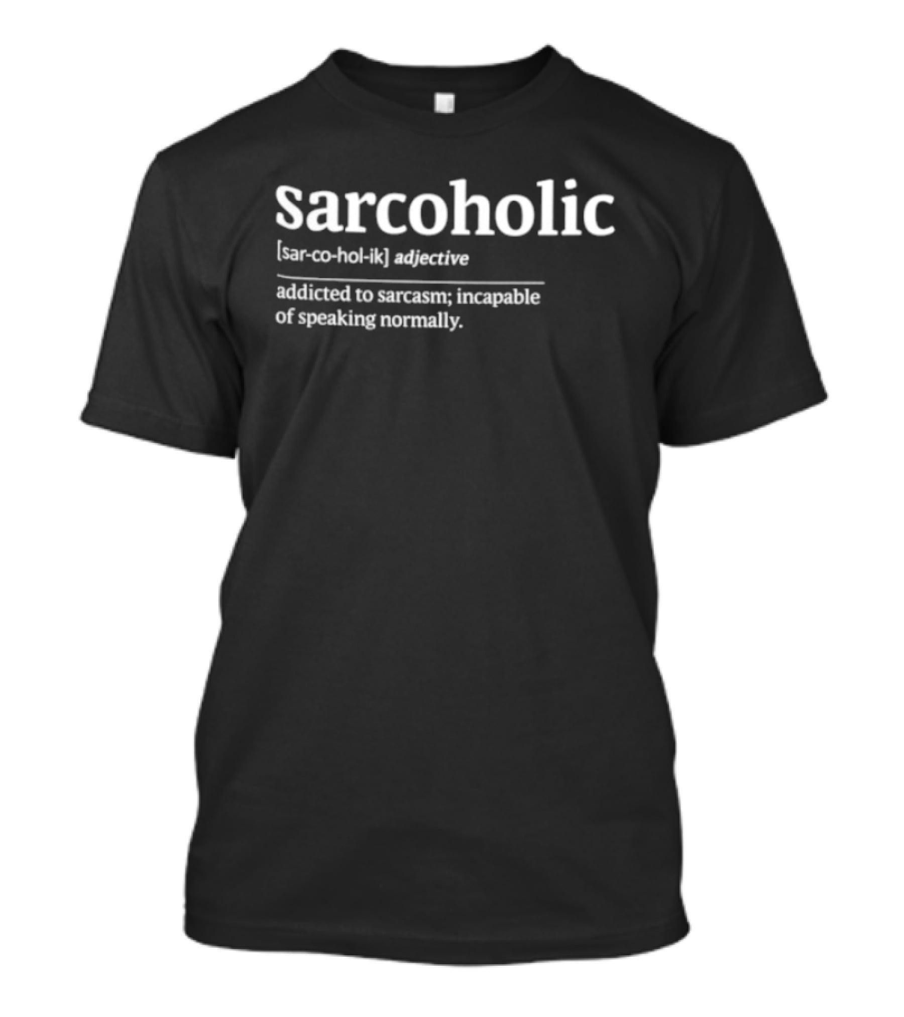 Sarcoholic Addicted To Sarcasm Incapable Of Speaking Normally Adjective T-Shirt
