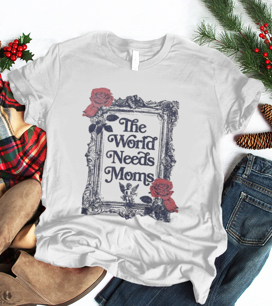 The World Needs Moms With Roses Frame Mother's Appreciation T-Shirt