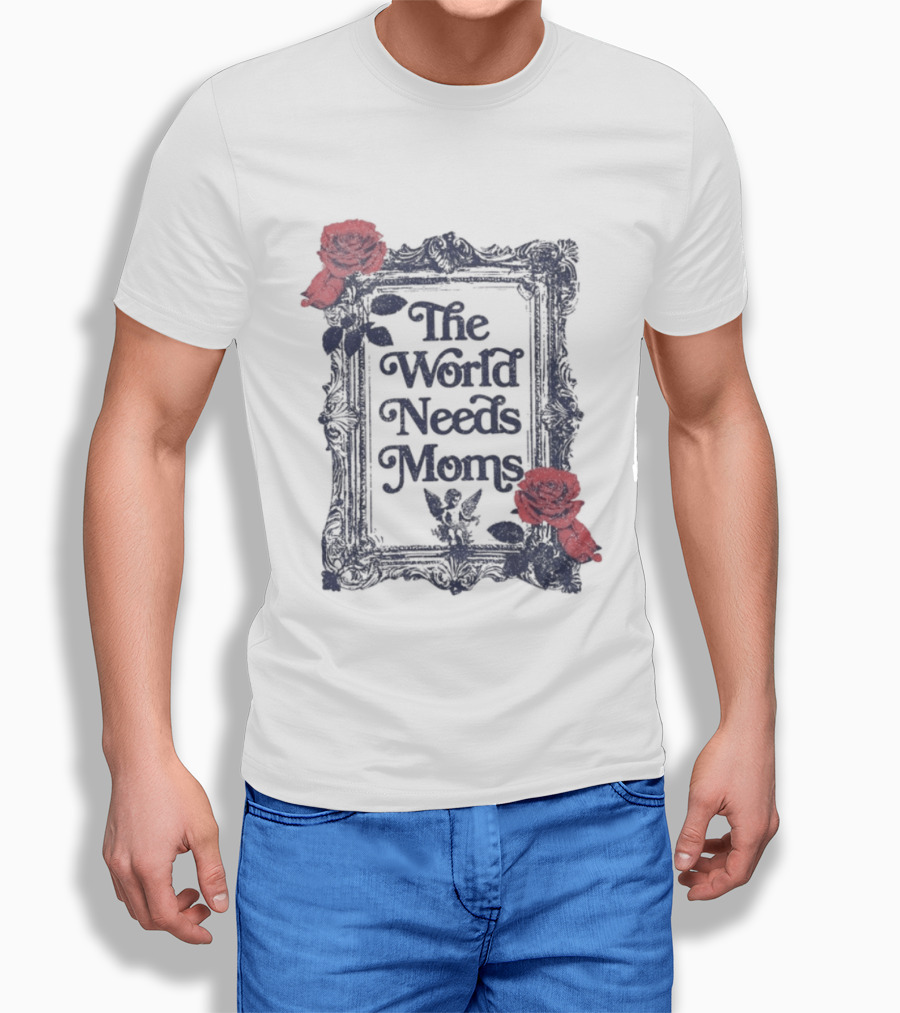 The World Needs Moms With Roses Frame Mother's Appreciation T-Shirt