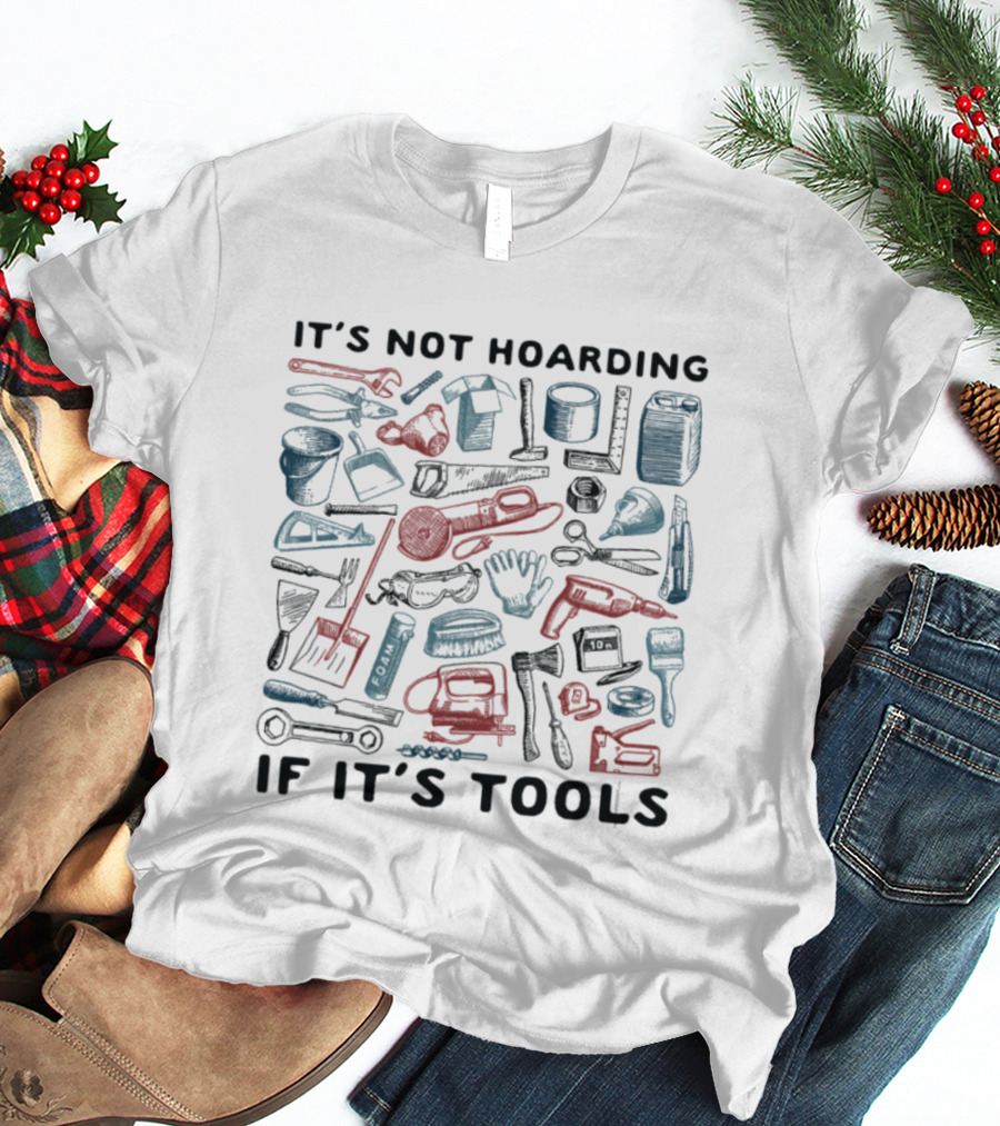 It's Not Hoarding If It's Tools Wrench Hammer Screwdriver Drill Pliers Spatula Tape Measure T-Shirt