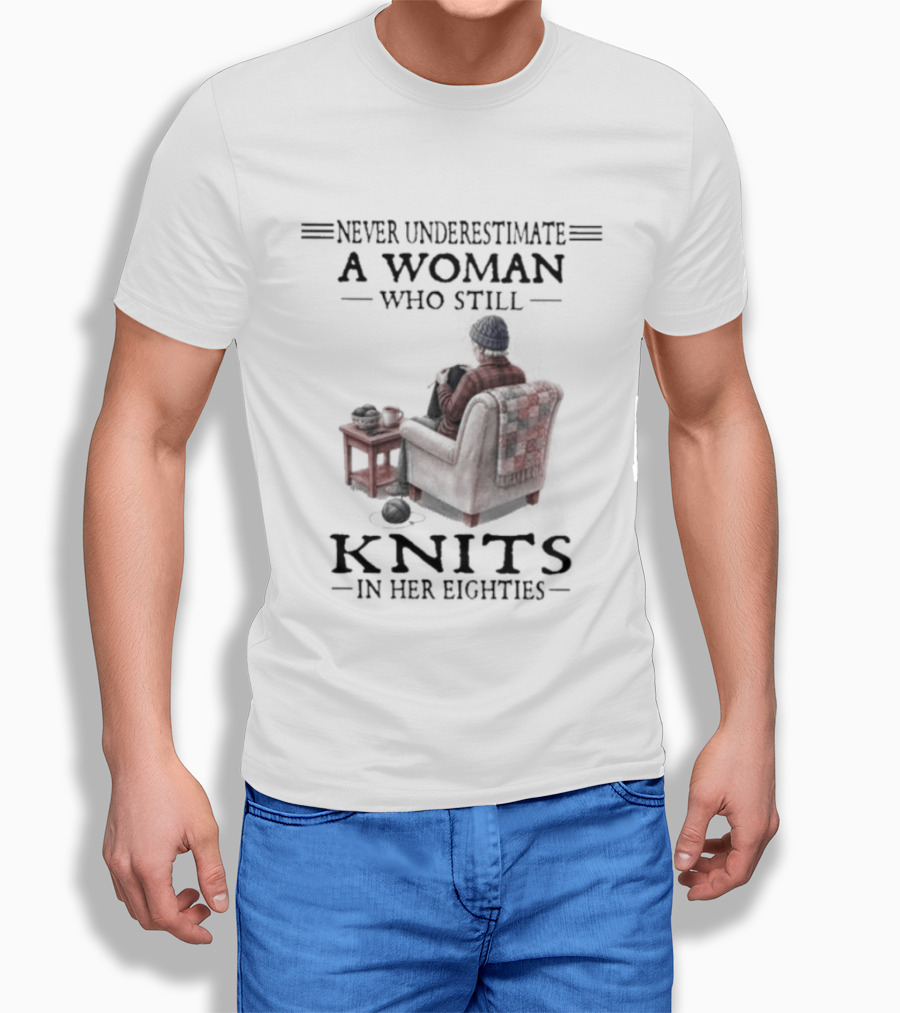 Never Underestimate A Woman Who Knits In Her Eighties T-Shirt