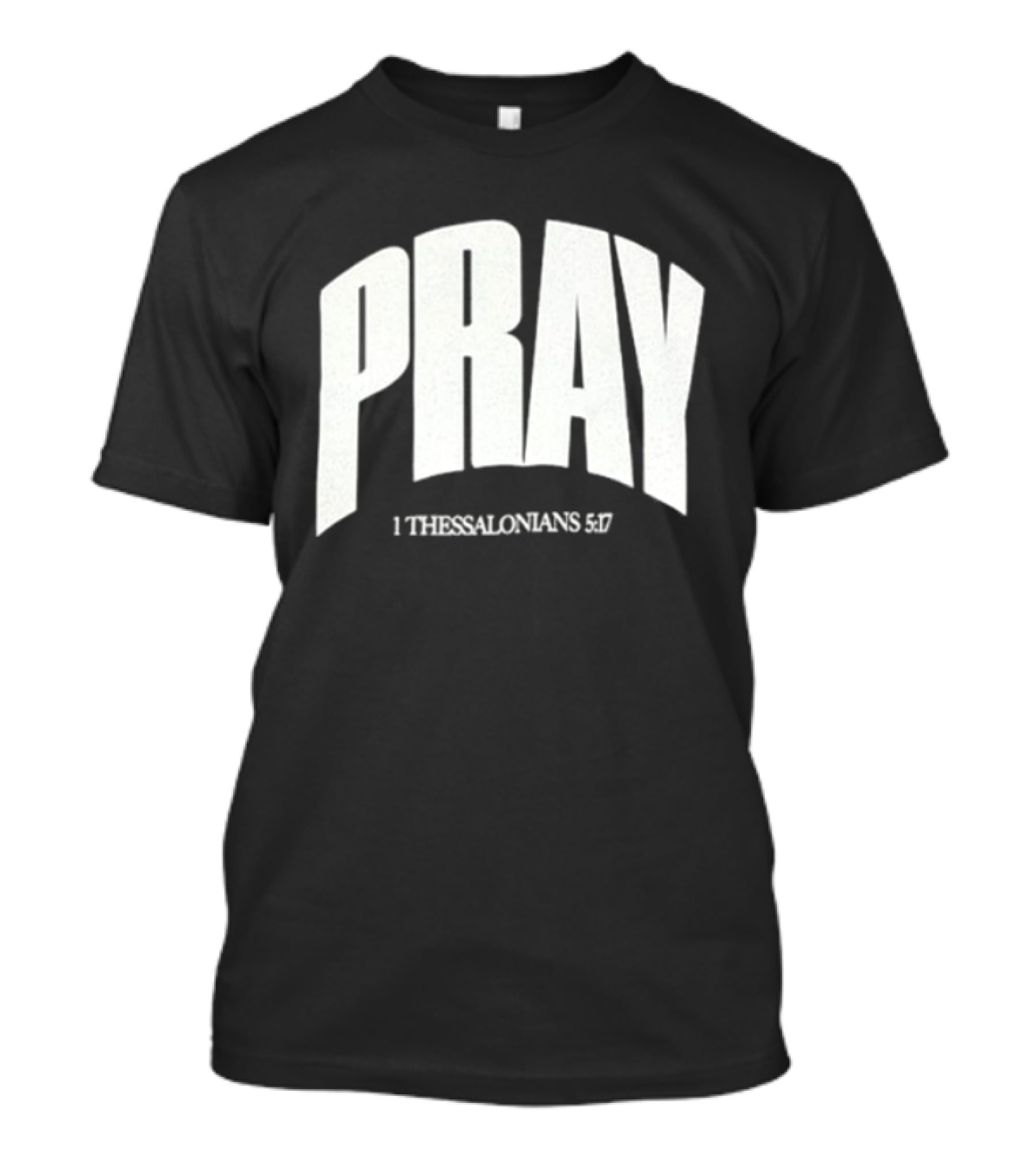 Pray 1 Thessalonians 5 17 Biblical Encouragement T-Shirt