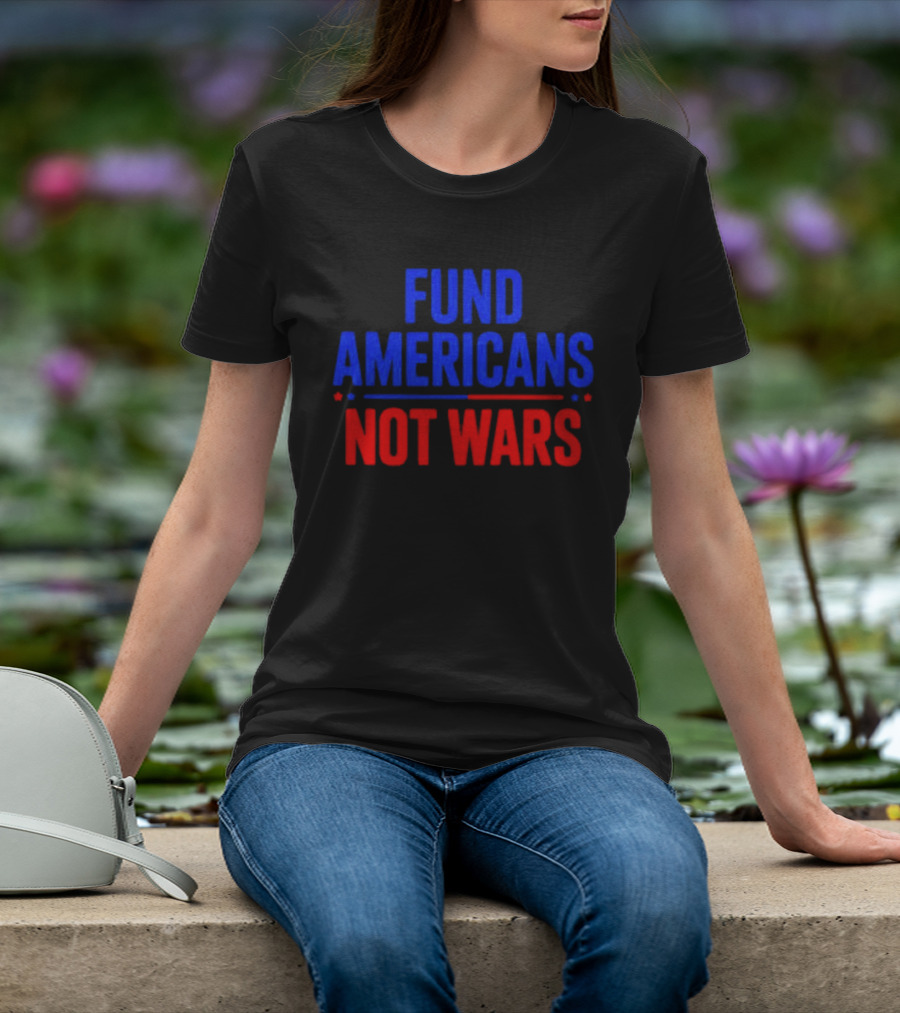 Fund Americans Not Wars Message In Bold Red And Blue T-Shirt