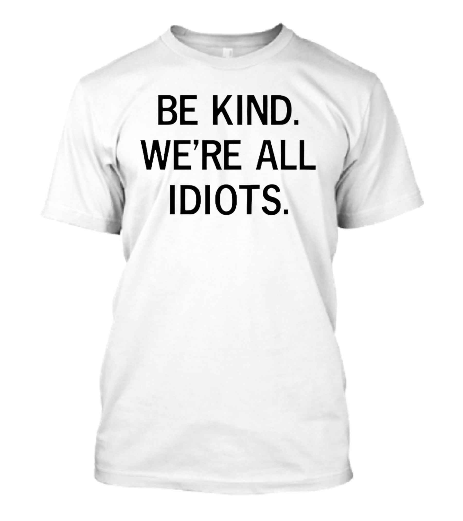 Be Kind We're All Idiots Positive Message T-Shirt