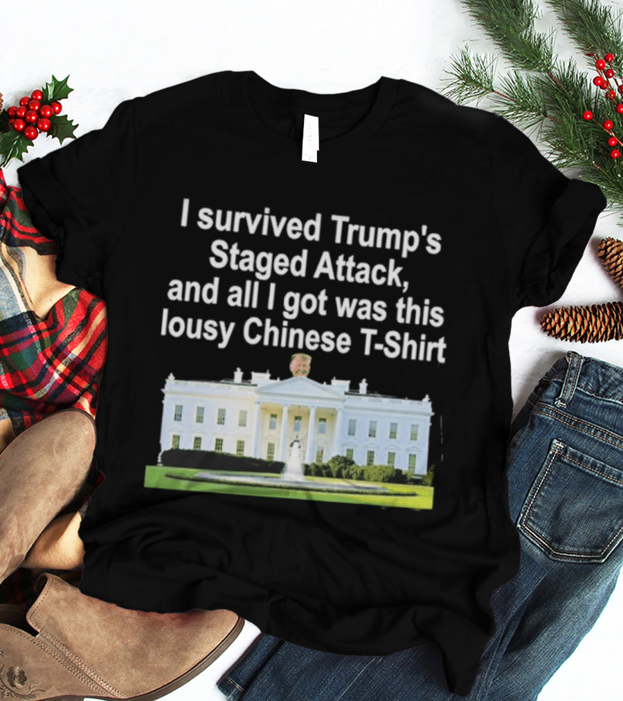 I Survived Trump's Staged Attack And All I Got Was This Lousy Chinese White House T-Shirt