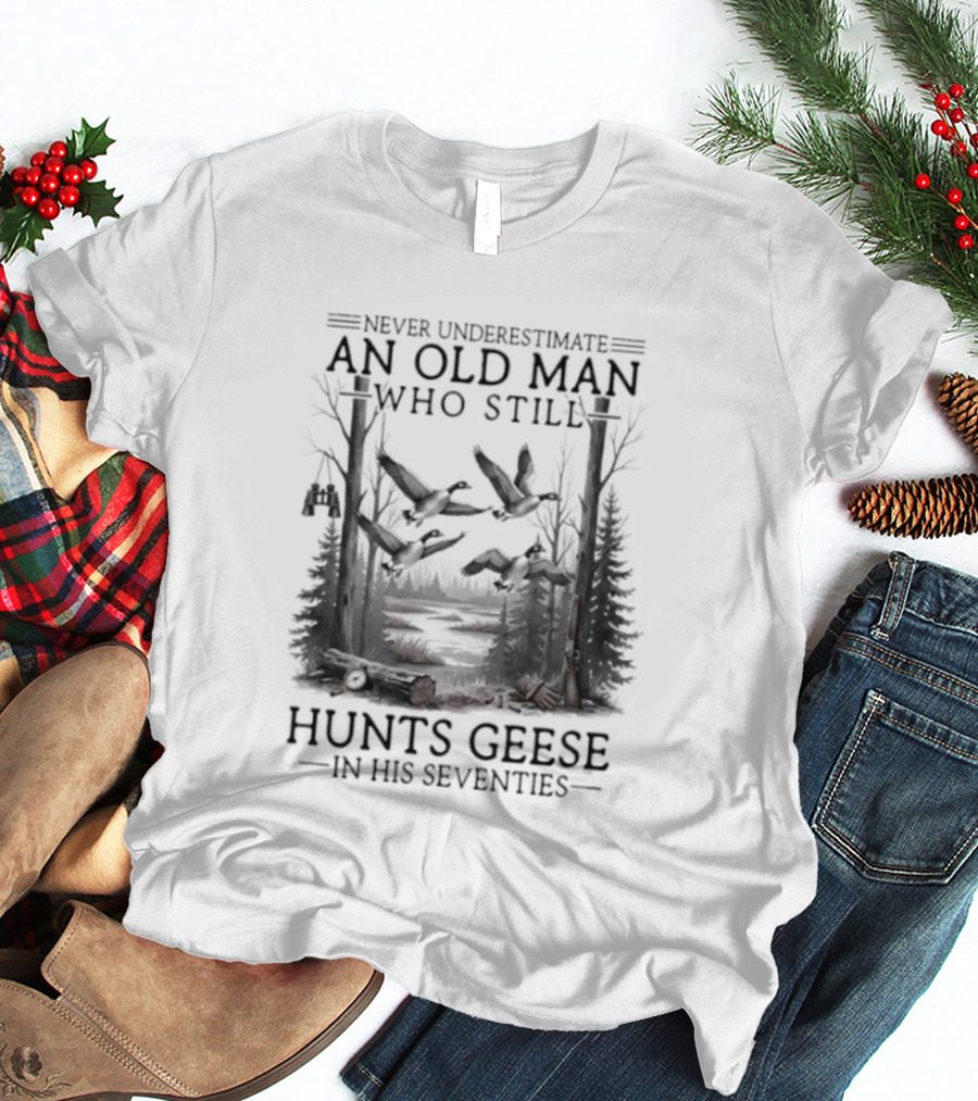 Never Underestimate An Old Man Who Still Hunts Geese In His Seventies Forest Scene T-Shirt