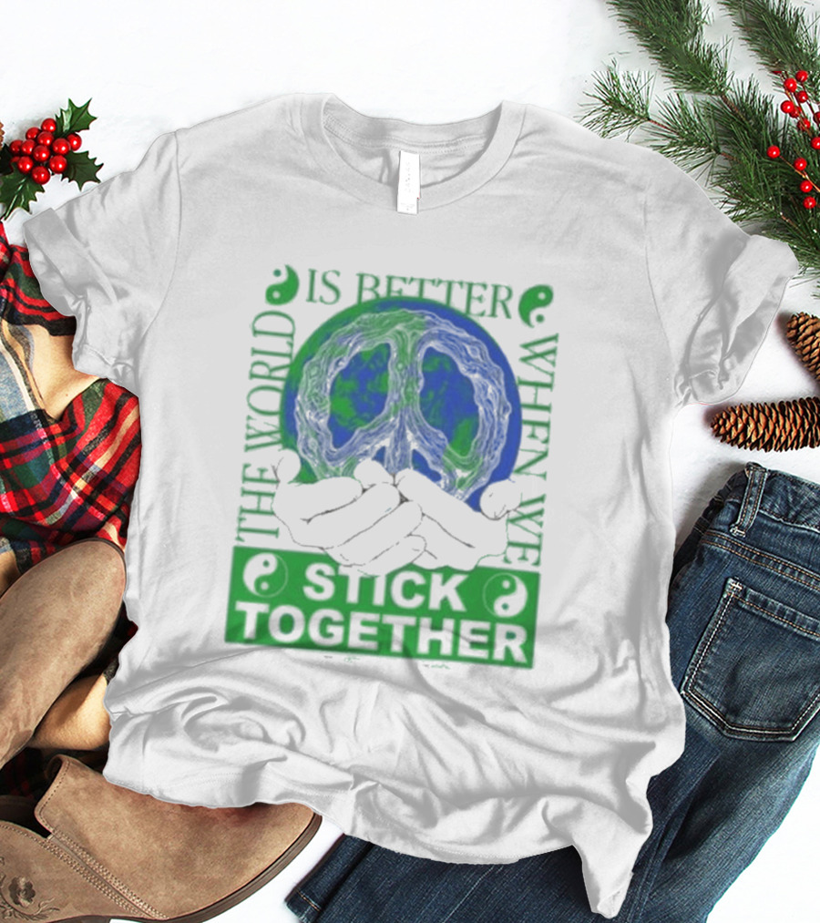 The World Is Better When We Stick Together Earth Message T-Shirt