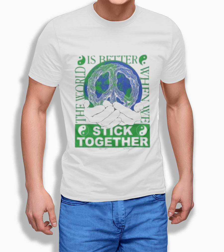 The World Is Better When We Stick Together Earth Message T-Shirt