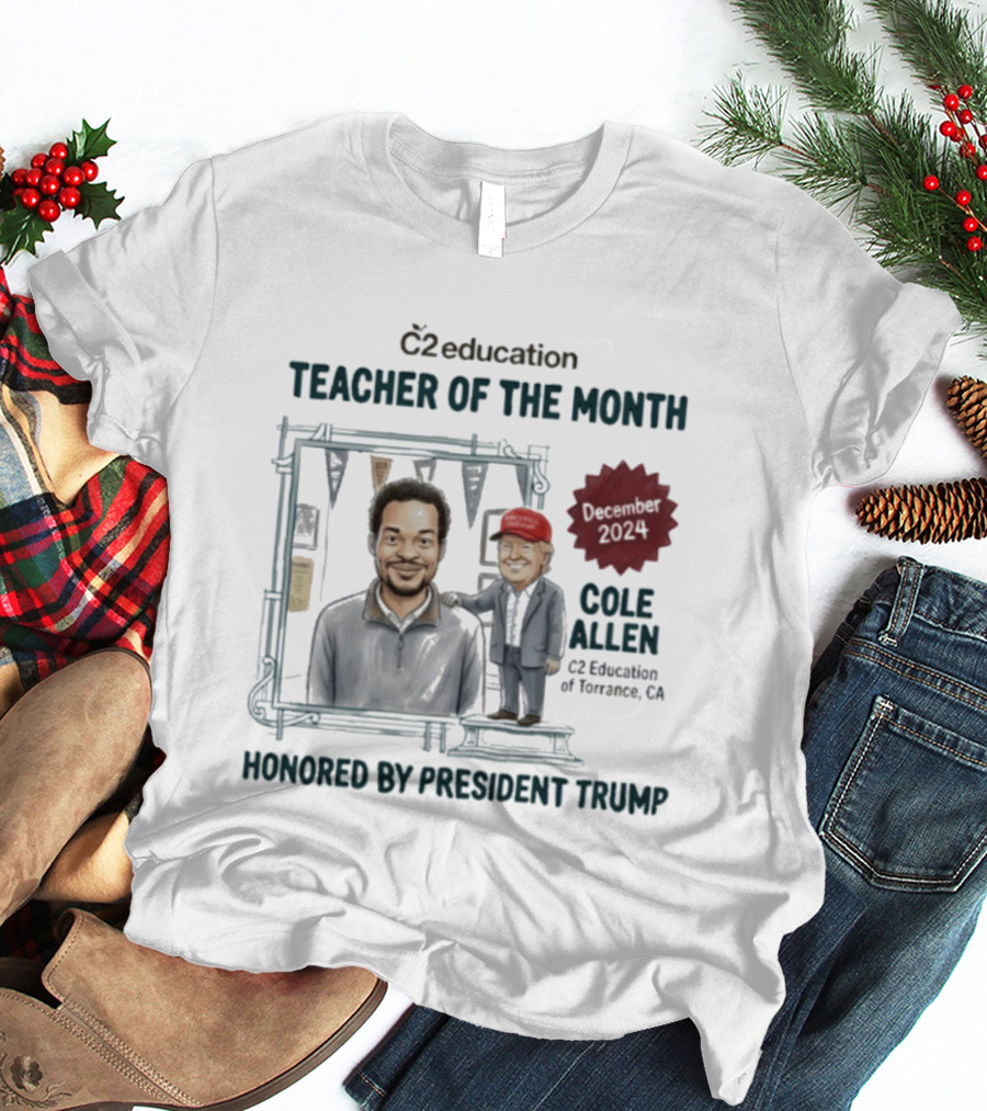 C2 Education Teacher Of The Month December 2024 Cole Allen Honored By President Trump T-Shirt