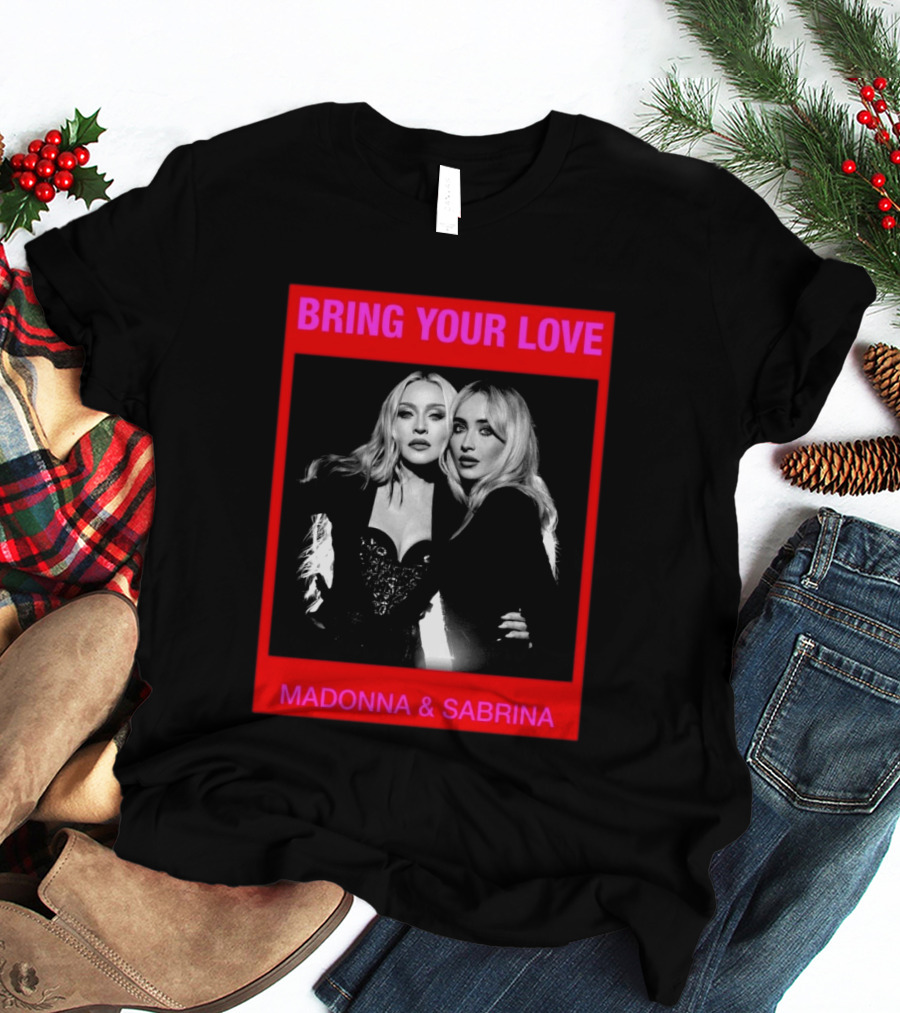 Bring Your Love Madonna And Sabrina T-Shirt