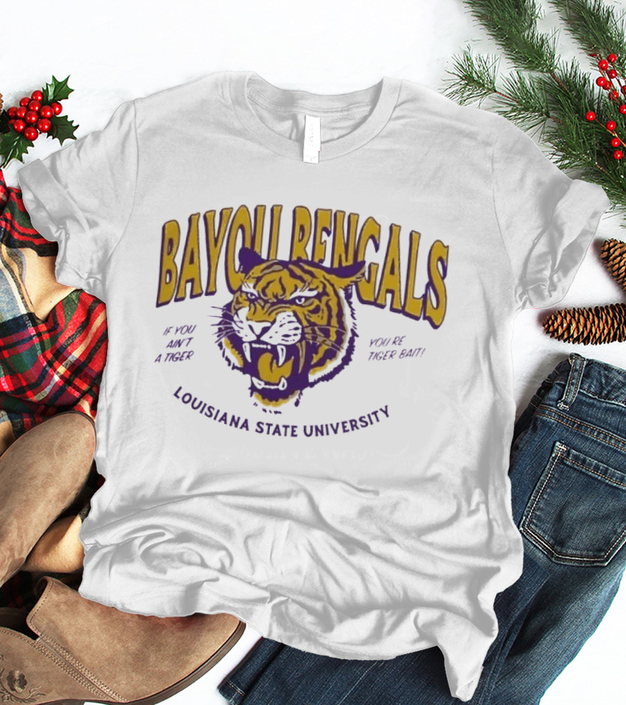 Bayou Bengals If You Ain't A Tiger You Are Tiger Bait Louisiana State University T-Shirt