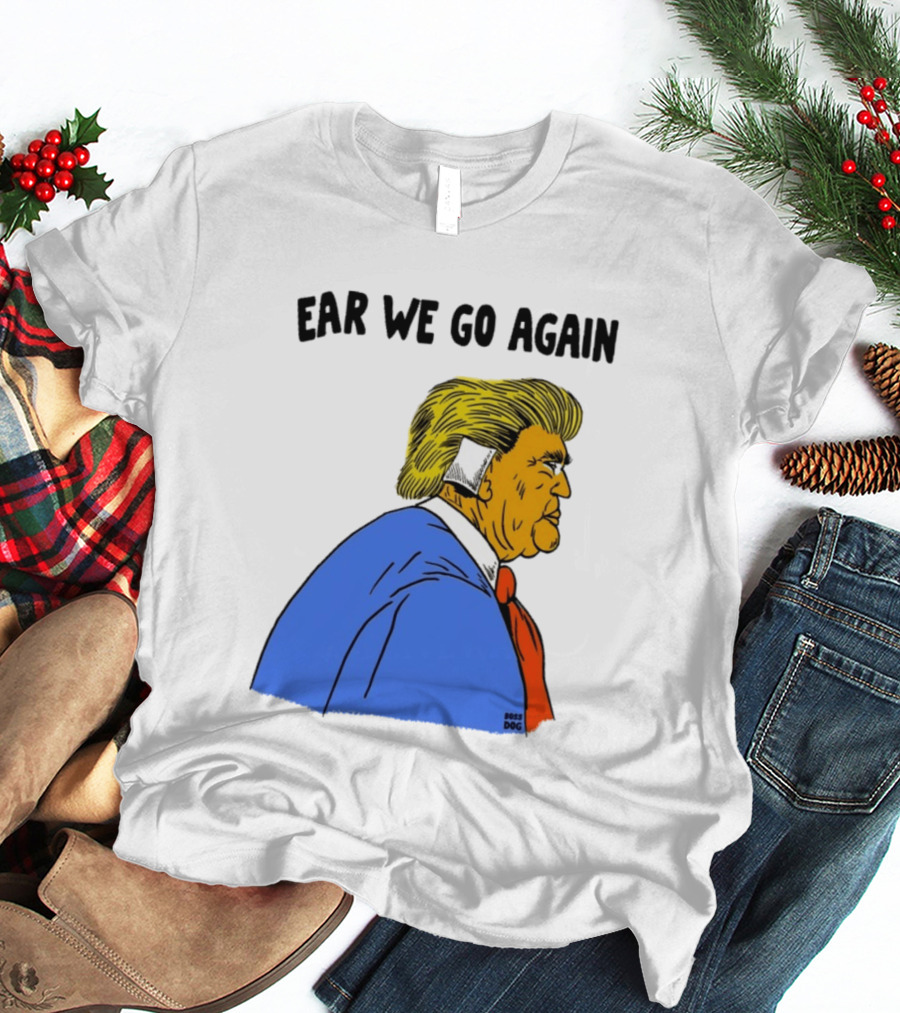 Ear We Go Again Boss Dog Image T-Shirt
