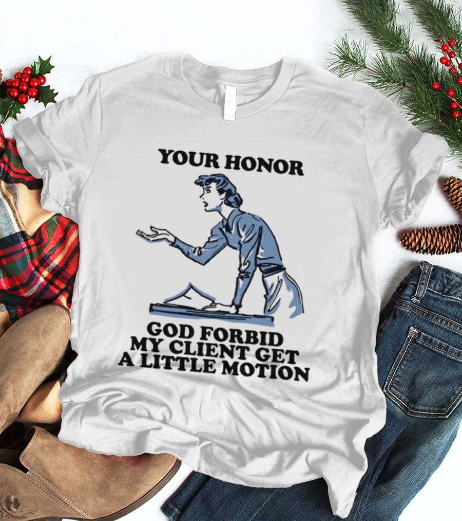 Your Honor God Forbid My Client Get A Little Motion Vintage Lawyer Humor T-Shirt
