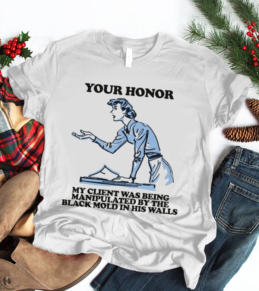 Your Honor My Client Was Being Manipulated By The Black Mold In His Walls T-Shirt