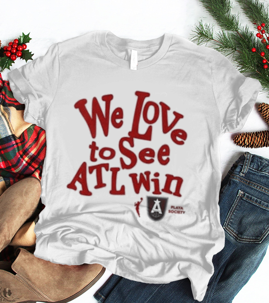 We Love To See ATL Win Atlanta Dream T-Shirt