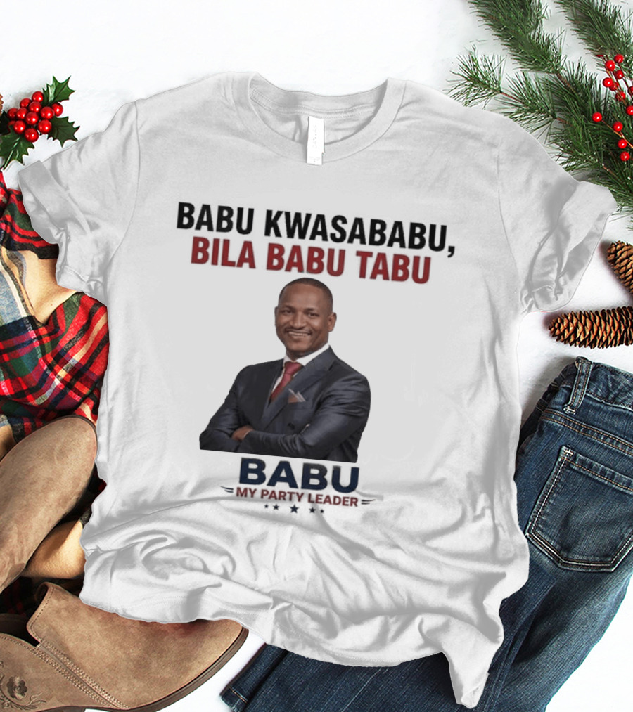 Babu Kwasababu Bila Babu Tabu My Party Leader T-Shirt