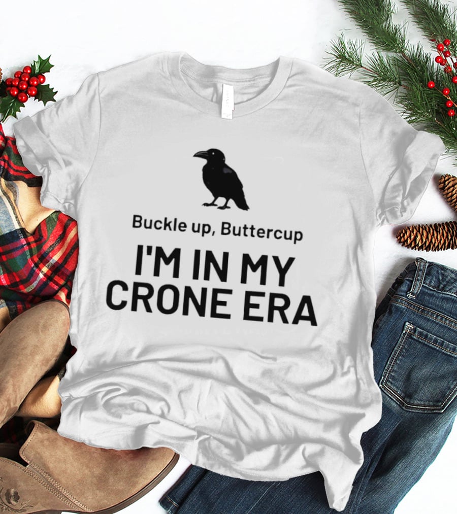 Buckle Up Buttercup I'm In My Crone Era Raven T-Shirt