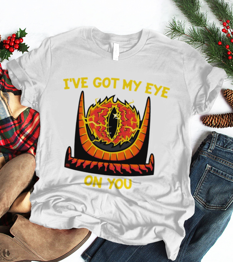 I've Got My Eye On You Eye Of Sauron Lord Of The Rings T-Shirt