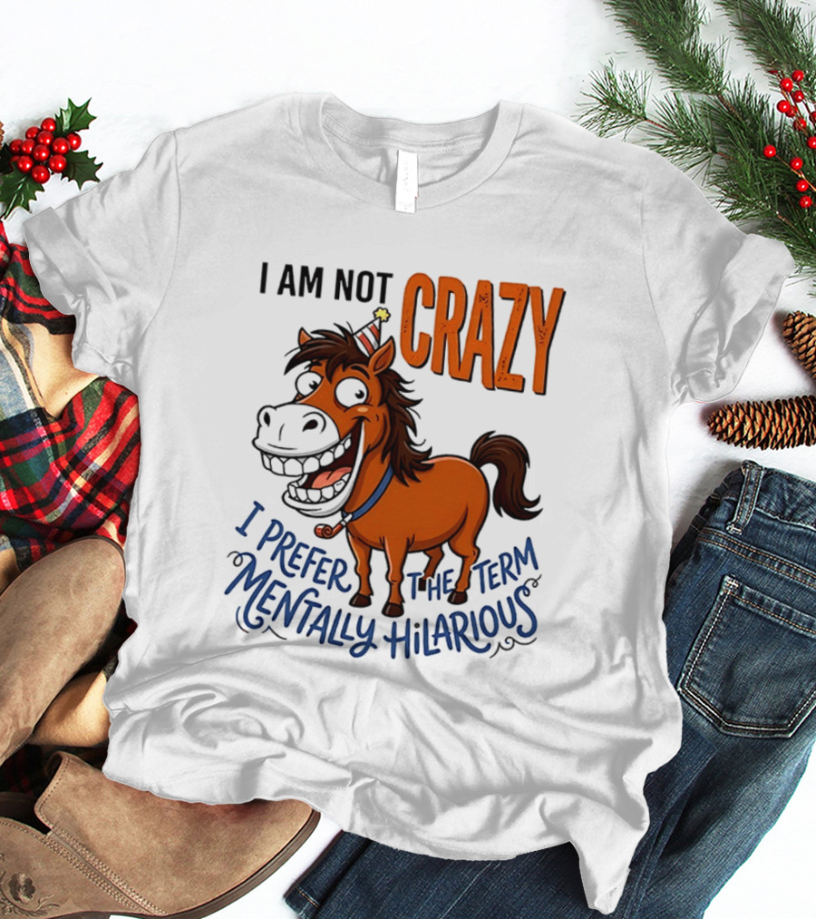 I Am Not Crazy I Prefer The Term Mentally Hilarious Horse T-Shirt