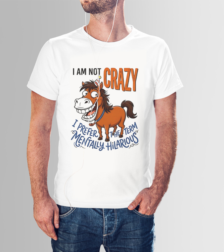 I Am Not Crazy I Prefer The Term Mentally Hilarious Horse T-Shirt