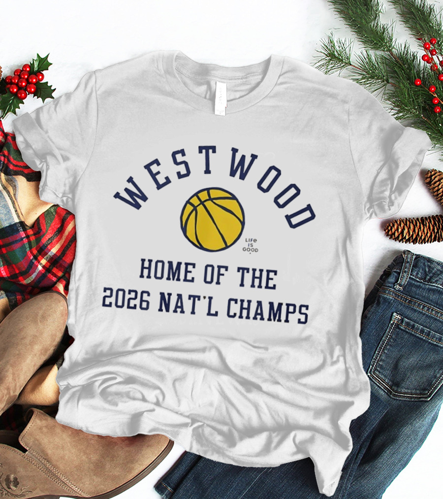 Westwood Home Of The 2026 Nat'l Champs Basketball Life Is Good T-Shirt