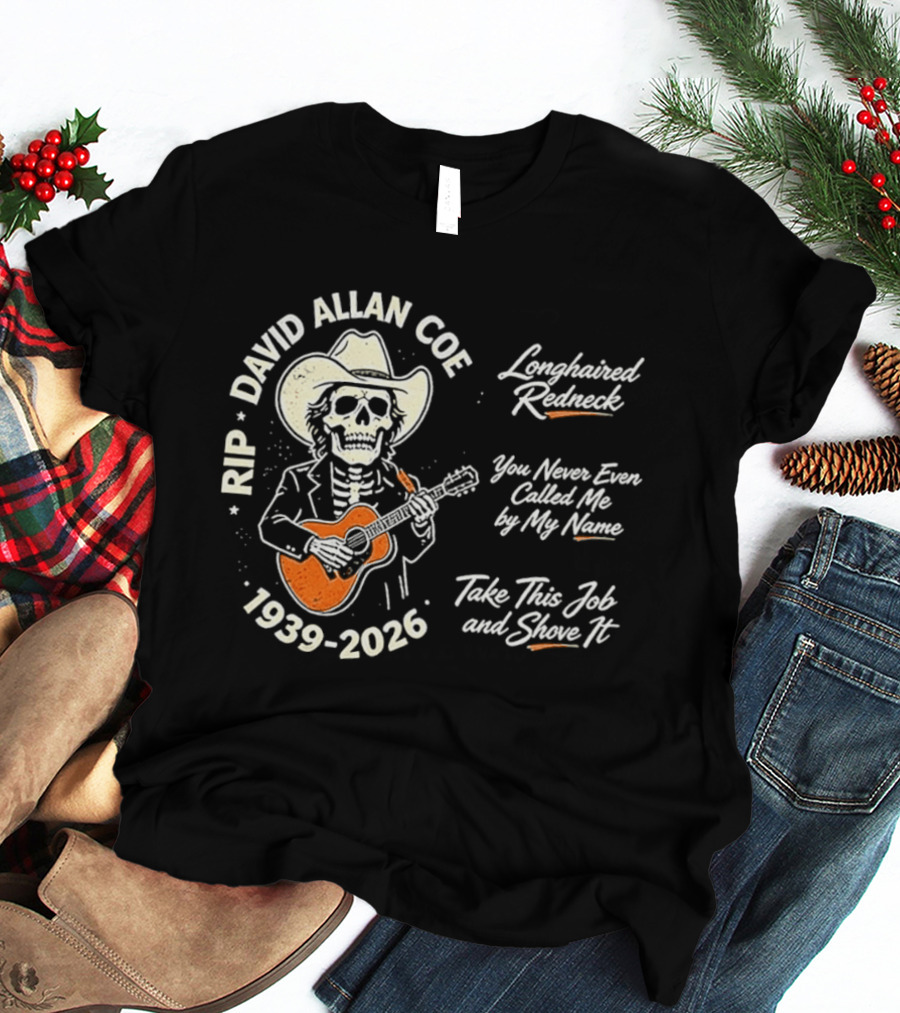 RIP David Allan Coe 1939 2026 Longhaired Redneck You Never Even Called Me Take This Job And Shove It T-Shirt