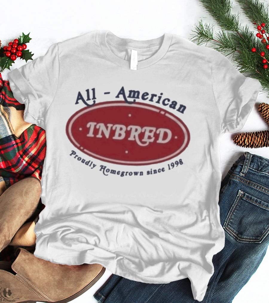 All American Inbred Proudly Homegrown Since 1998 T-Shirt