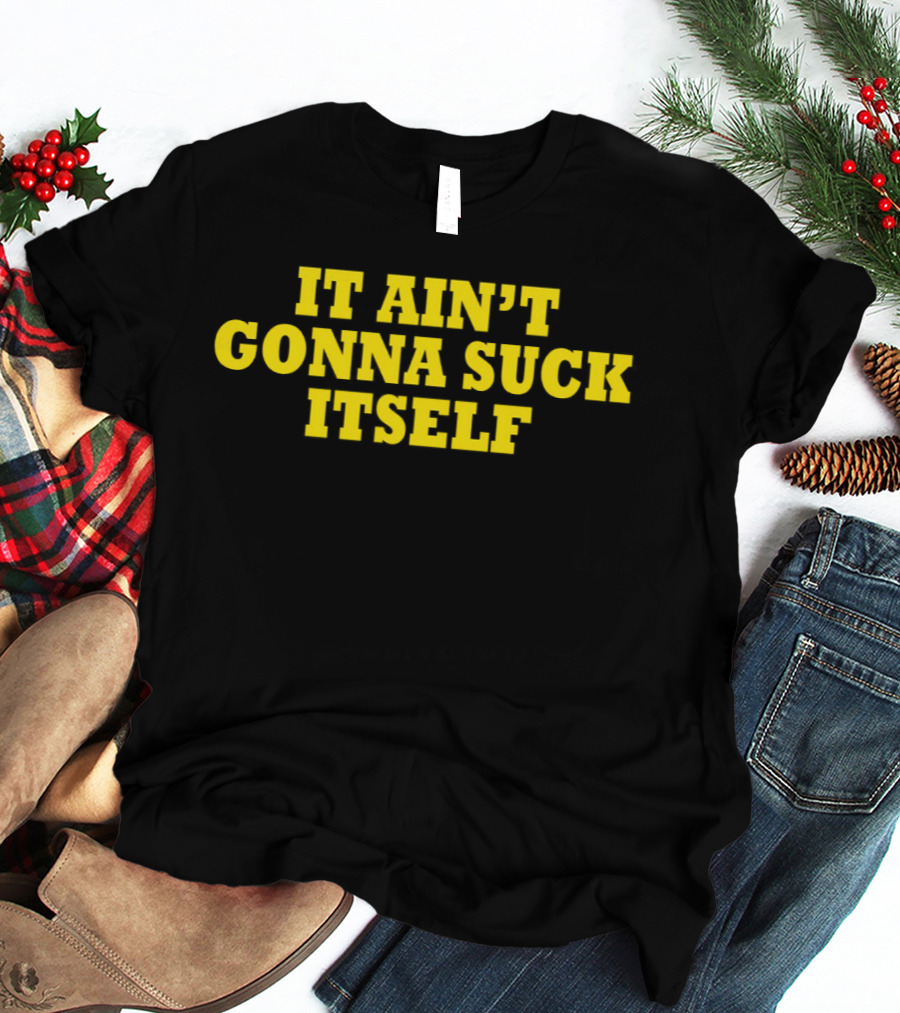 It Ain't Gonna Suck Itself Bold Yellow T-Shirt