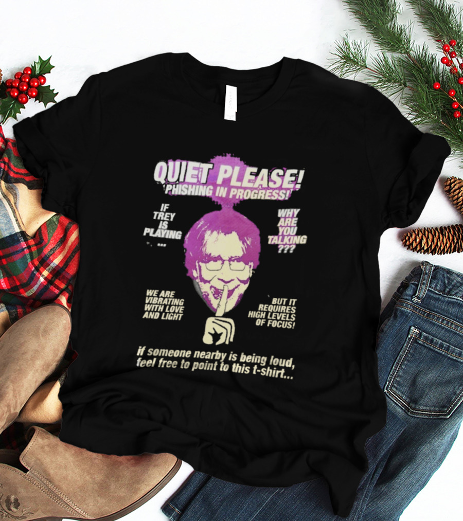 Quiet Please Phishing In Progress If Trey Is Playing Why Are You Talking T-Shirt
