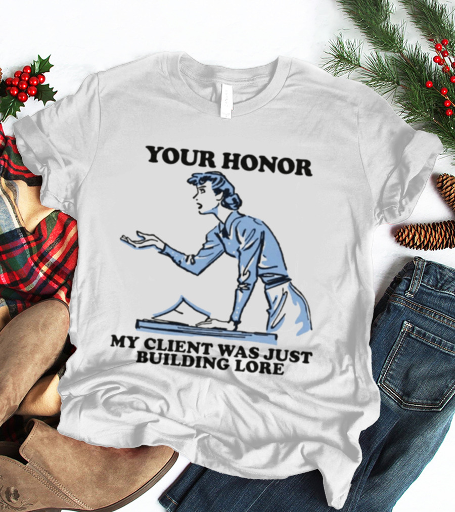 Your Honor My Client Was Just Building Lore Courtroom Defense T-Shirt