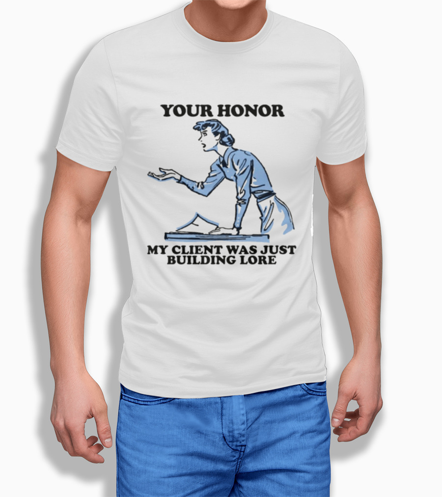 Your Honor My Client Was Just Building Lore Courtroom Defense T-Shirt