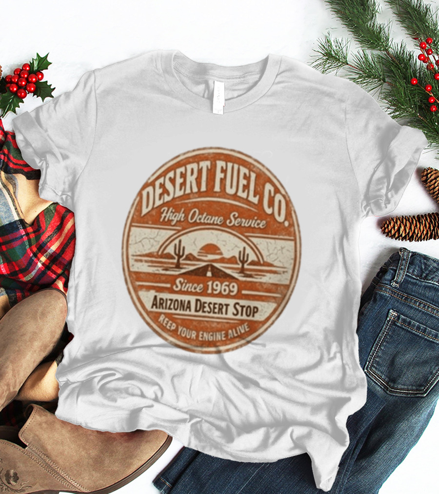 Desert Fuel Co High Octane Service Arizona Desert Stop Since 1969 Keep Your Engine Alive T-Shirt