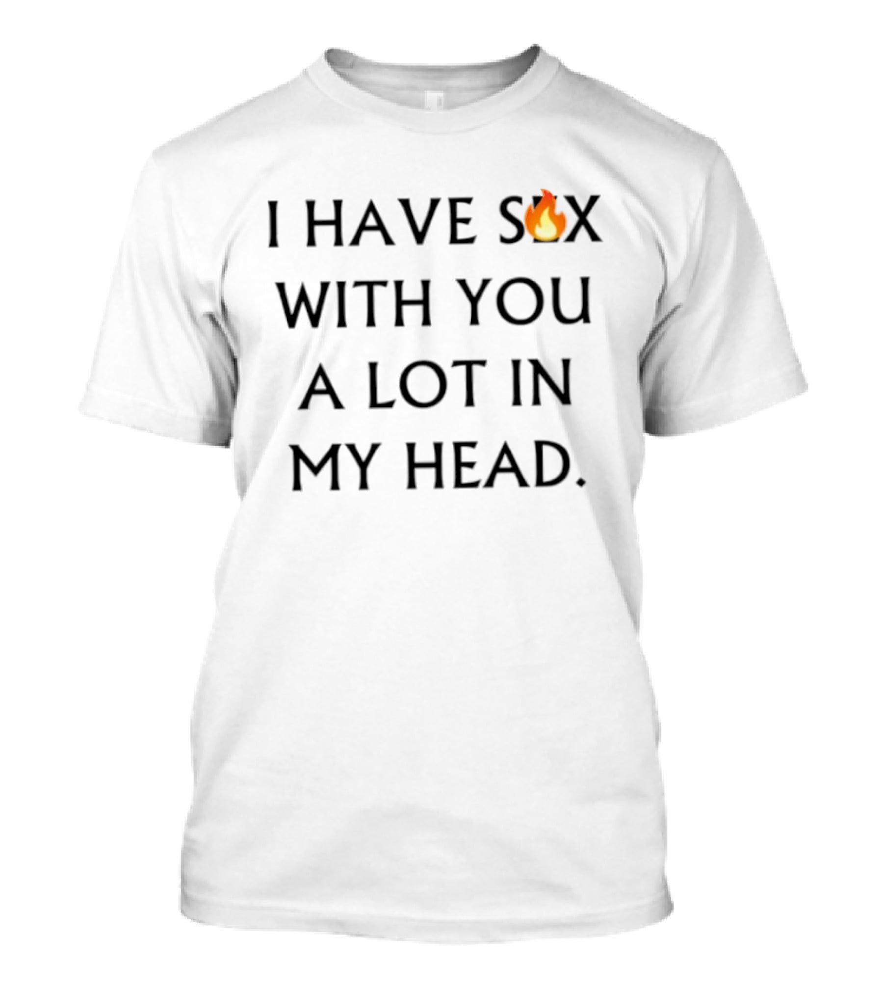 I Have Sex Flame Icon With You A Lot In My Head T-Shirt