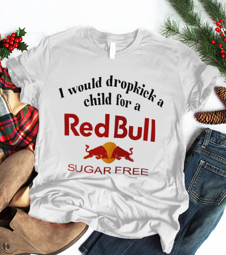 I Would Dropkick A Child For A Red Bull Sugar Free T-Shirt