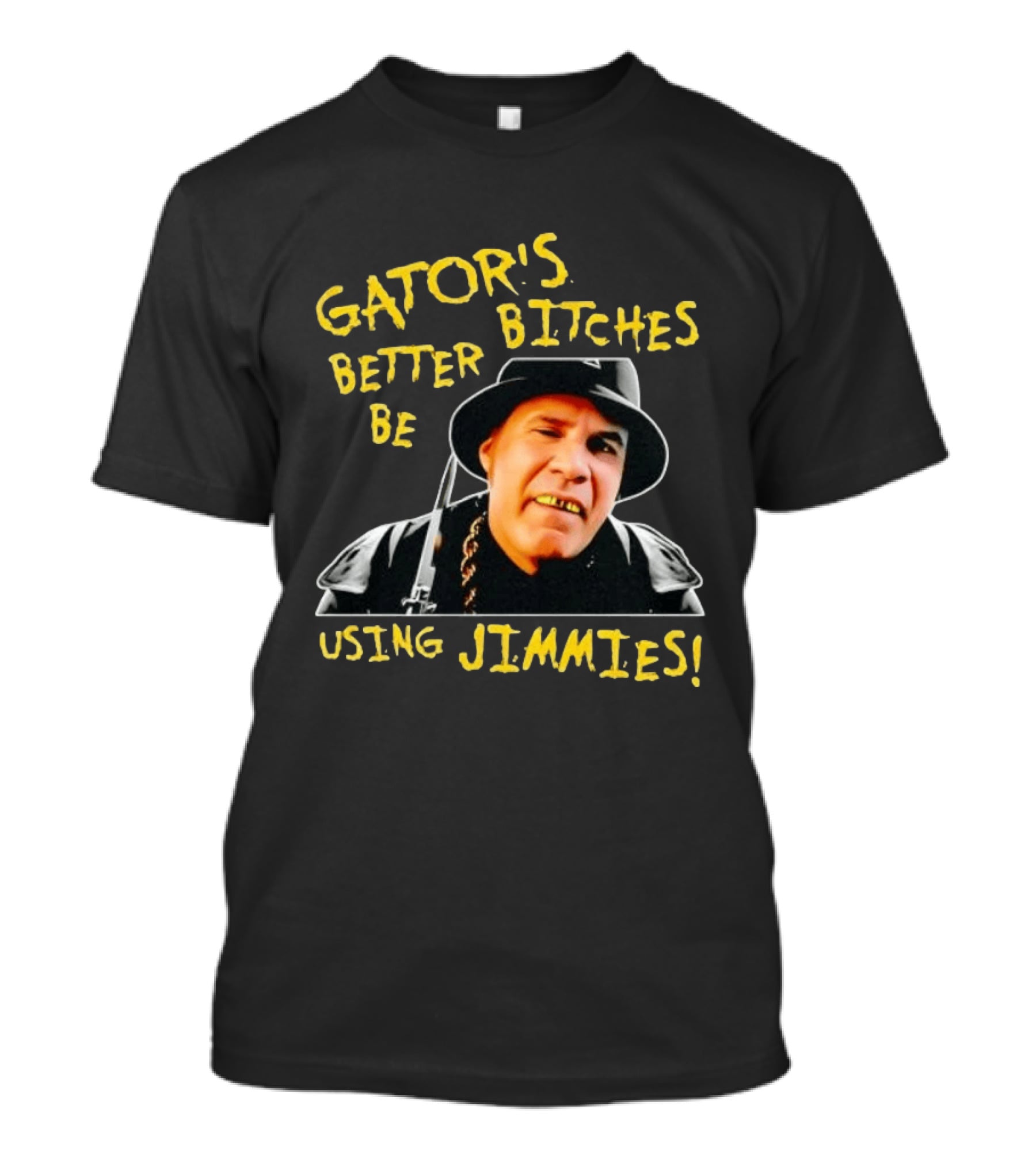 Gator's Bitches Better Be Using Jimmies Will Ferrell Iconic Movie T-Shirt