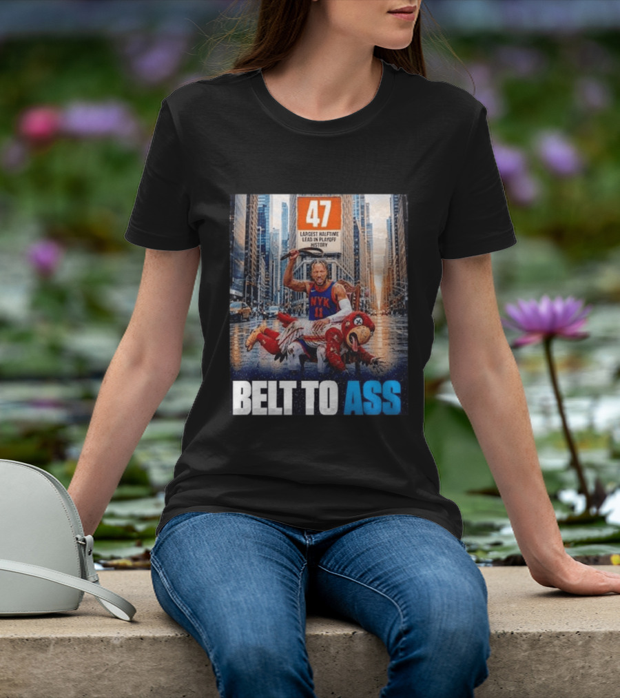 47 Largest Halftime Lead In Playoff History NYK 11 Belt To Ass 2026 T-Shirt