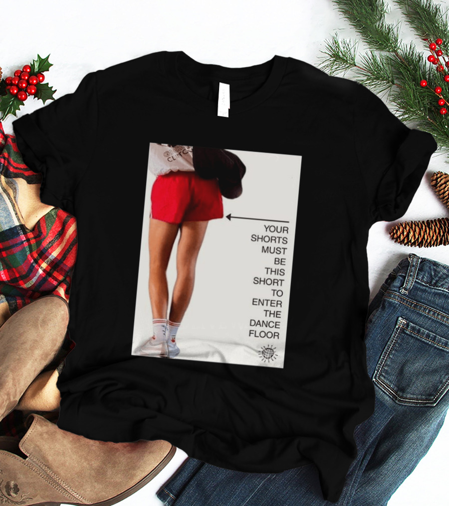 Your Shorts Must Be This Short To Enter The Dance Floor T-Shirt
