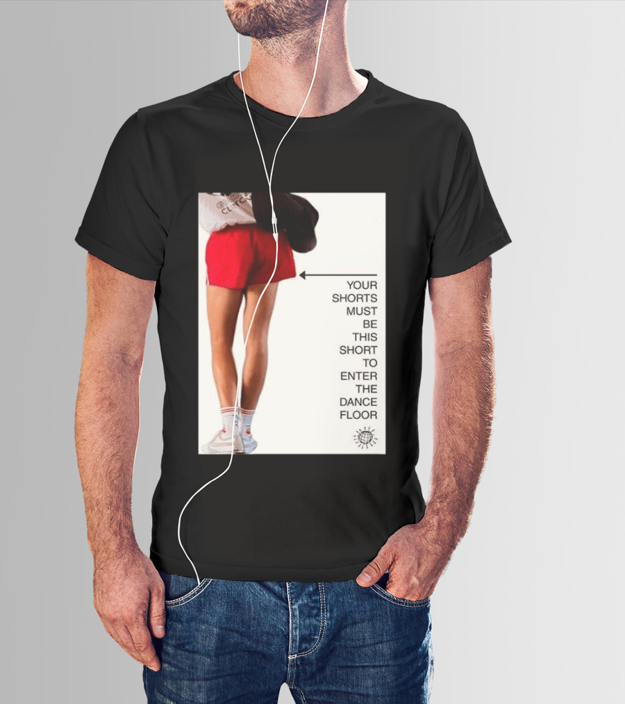 Your Shorts Must Be This Short To Enter The Dance Floor T-Shirt