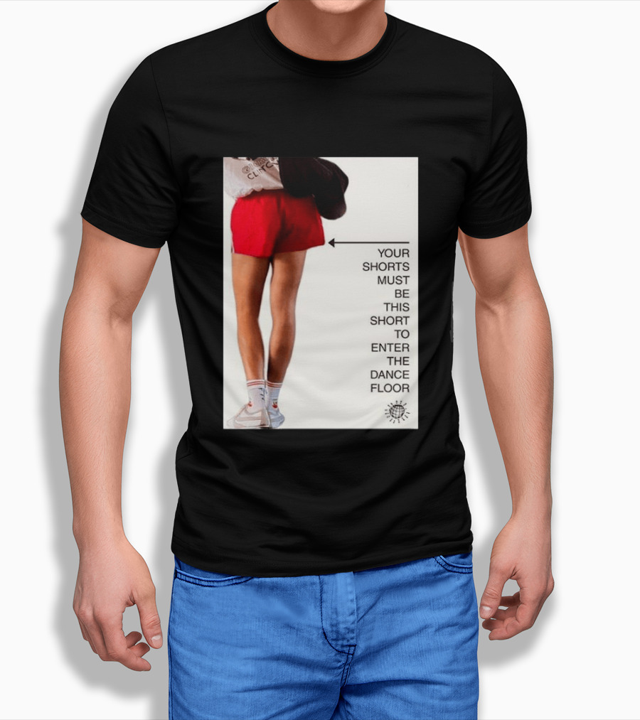 Your Shorts Must Be This Short To Enter The Dance Floor T-Shirt