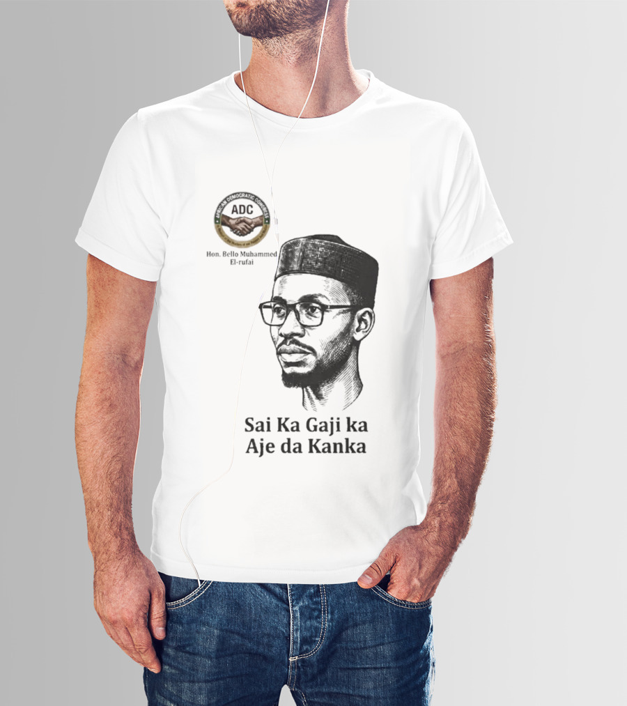 Hon Bello Muhammed El Rufai Sai Ka Gaji Ka Aje Da Kanka ADC T-Shirt