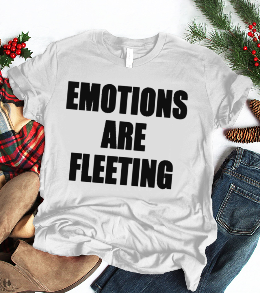 Emotions Are Fleeting T-Shirt