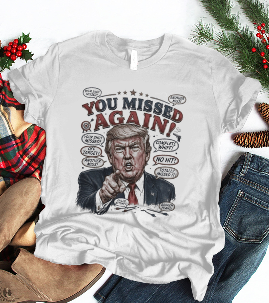 You Missed Again Trump 47 Resilience Iconic Expression Oval Office T-Shirt