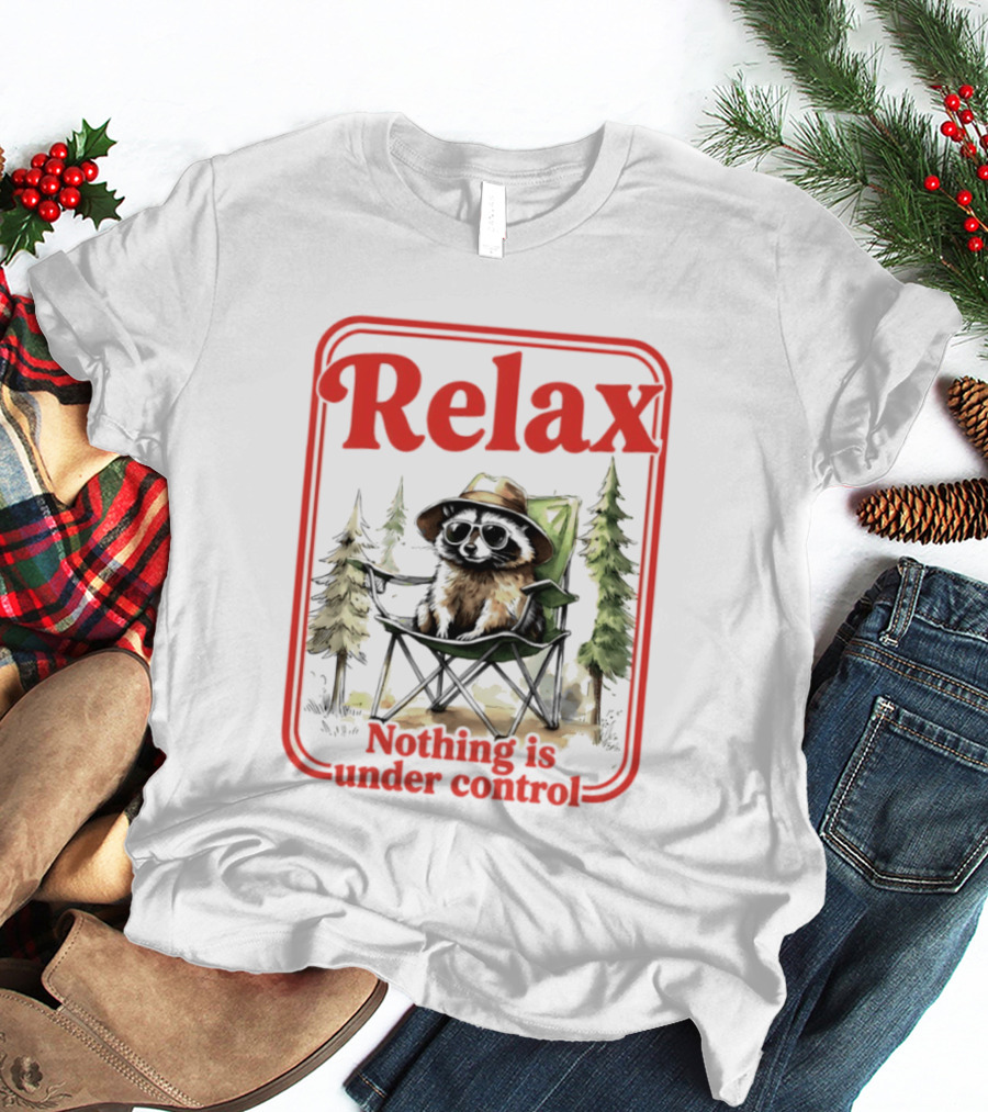 Relaxed Raccoon Chill In Camping Chair Nothing Is Under Control T-Shirt