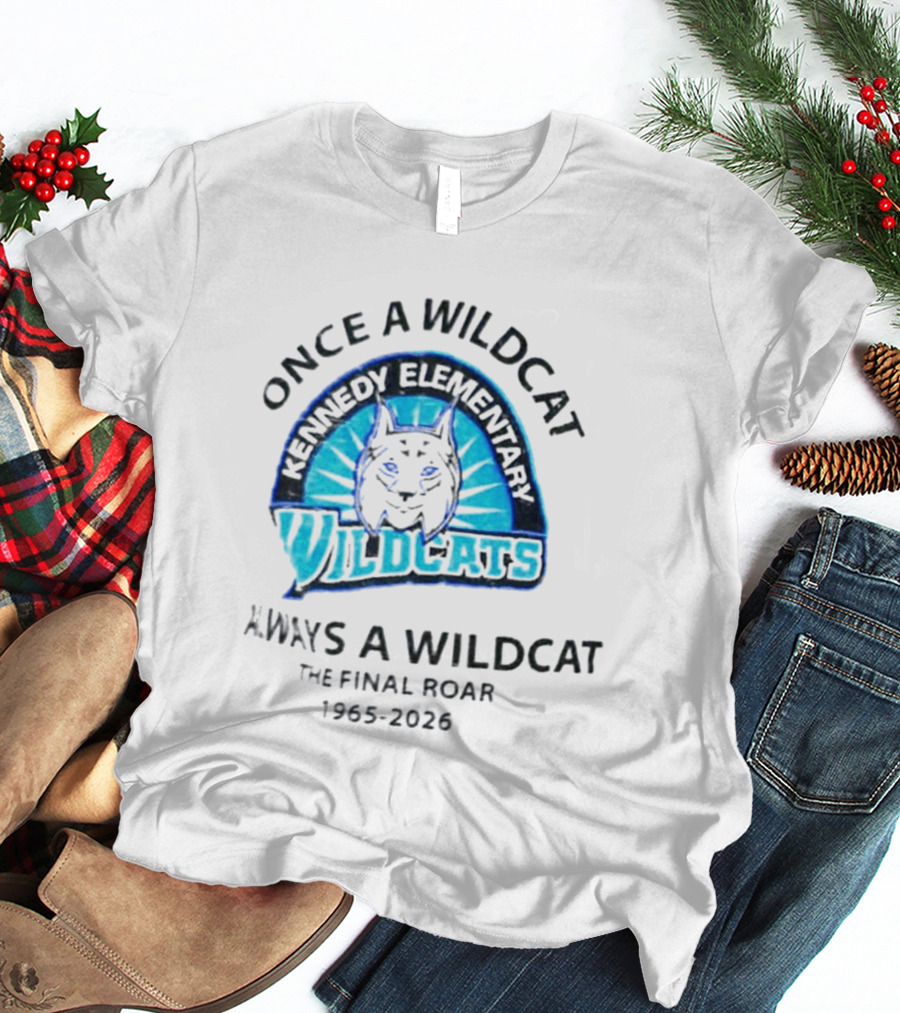 Kennedy Elementary Wildcats The Final Roar 1965 2026 Once A Wildcat Always A Wildcat T-Shirt
