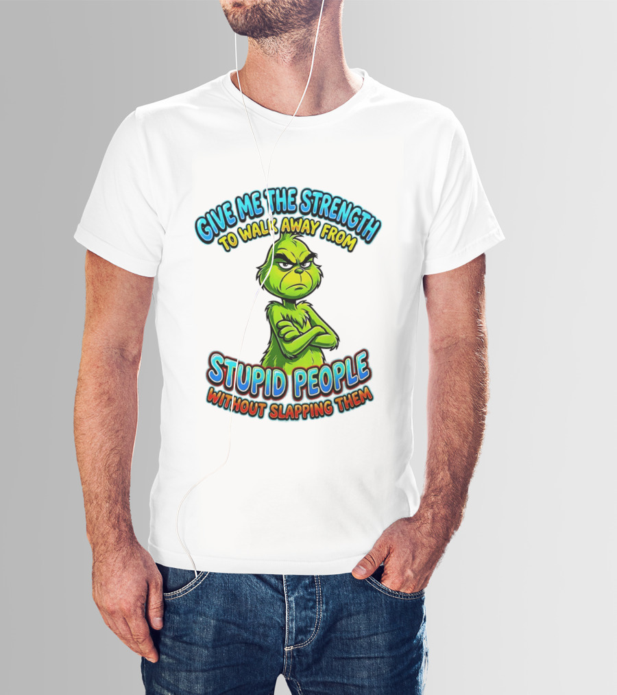 Grinch Give Me The Strength To Walk Away From Stupid People Without Slapping Them T-Shirt