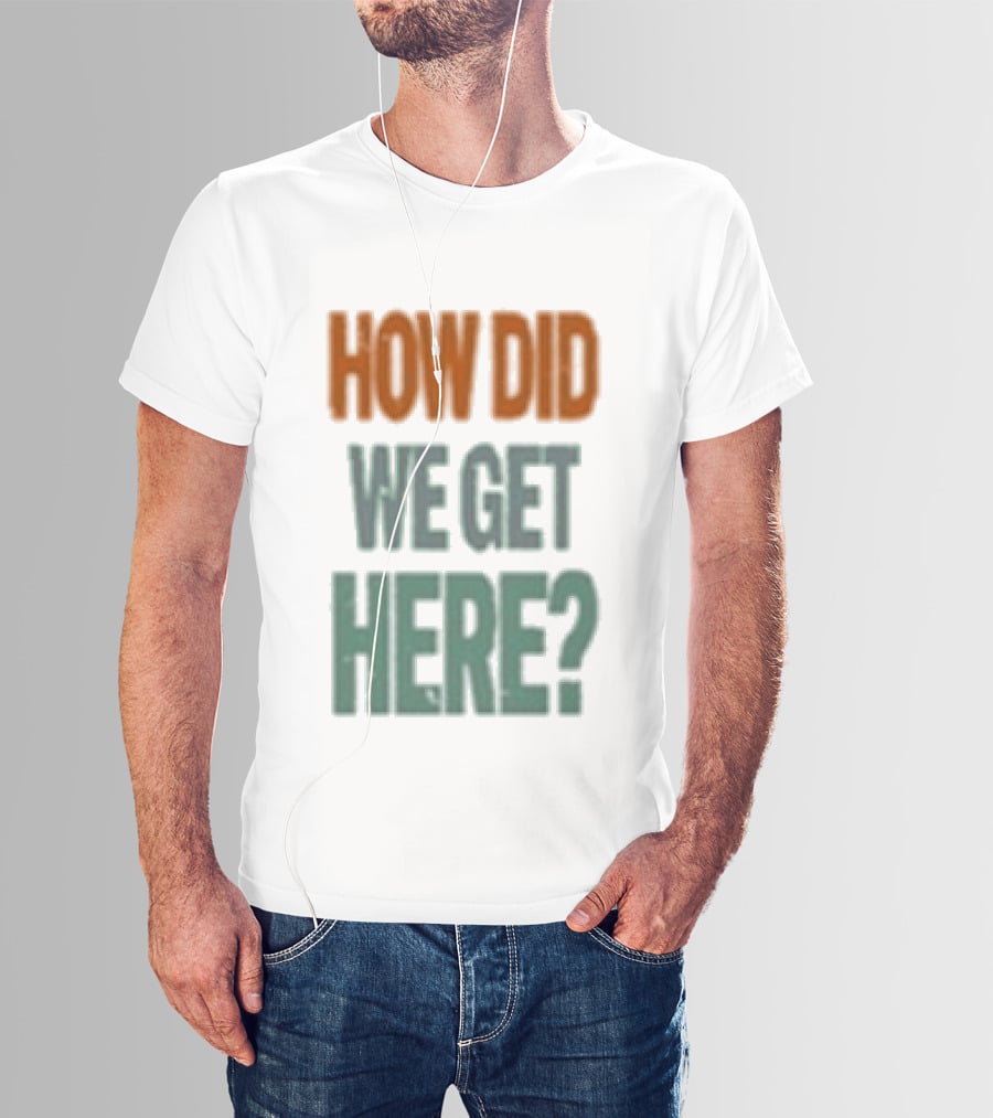 How Did We Get Here Louis Tomlinson T-Shirt