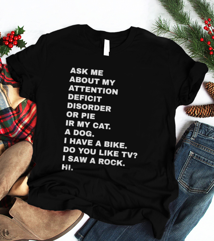 Ask Me About My Attention Deficit Disorder Or Pie Or Cat Dog Bike TV Rock Hi T-Shirt